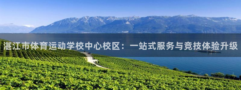 利记官网下载招商电话:湛江市体育运动学校中心校区:一站式服务